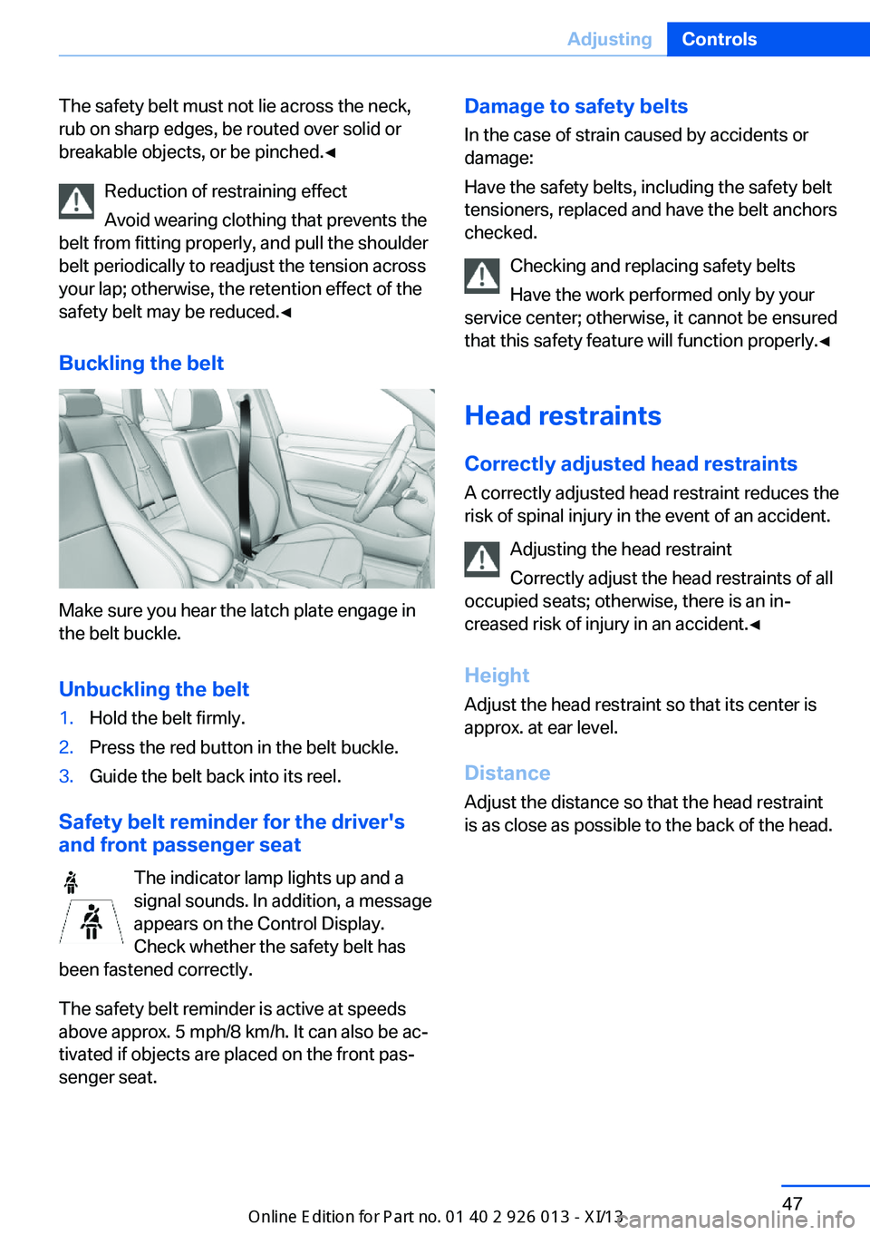 BMW X1 2013 E84 Owners Manual The safety belt must not lie across the neck,
rub on sharp edges, be routed over solid or
breakable objects, or be pinched.◀
Reduction of restraining effect
Avoid wearing clothing that prevents the
