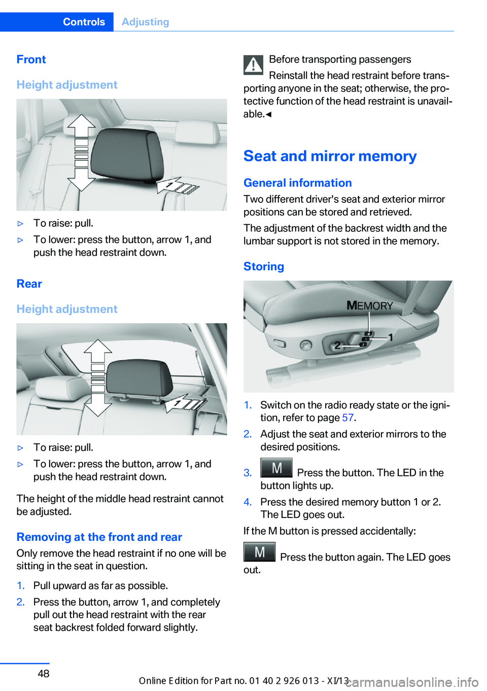 BMW X1 2013 E84 Owners Guide Front
Height adjustment▷To raise: pull.▷To lower: press the button, arrow 1, and
push the head restraint down.
Rear
Height adjustment
▷To raise: pull.▷To lower: press the button, arrow 1, and
