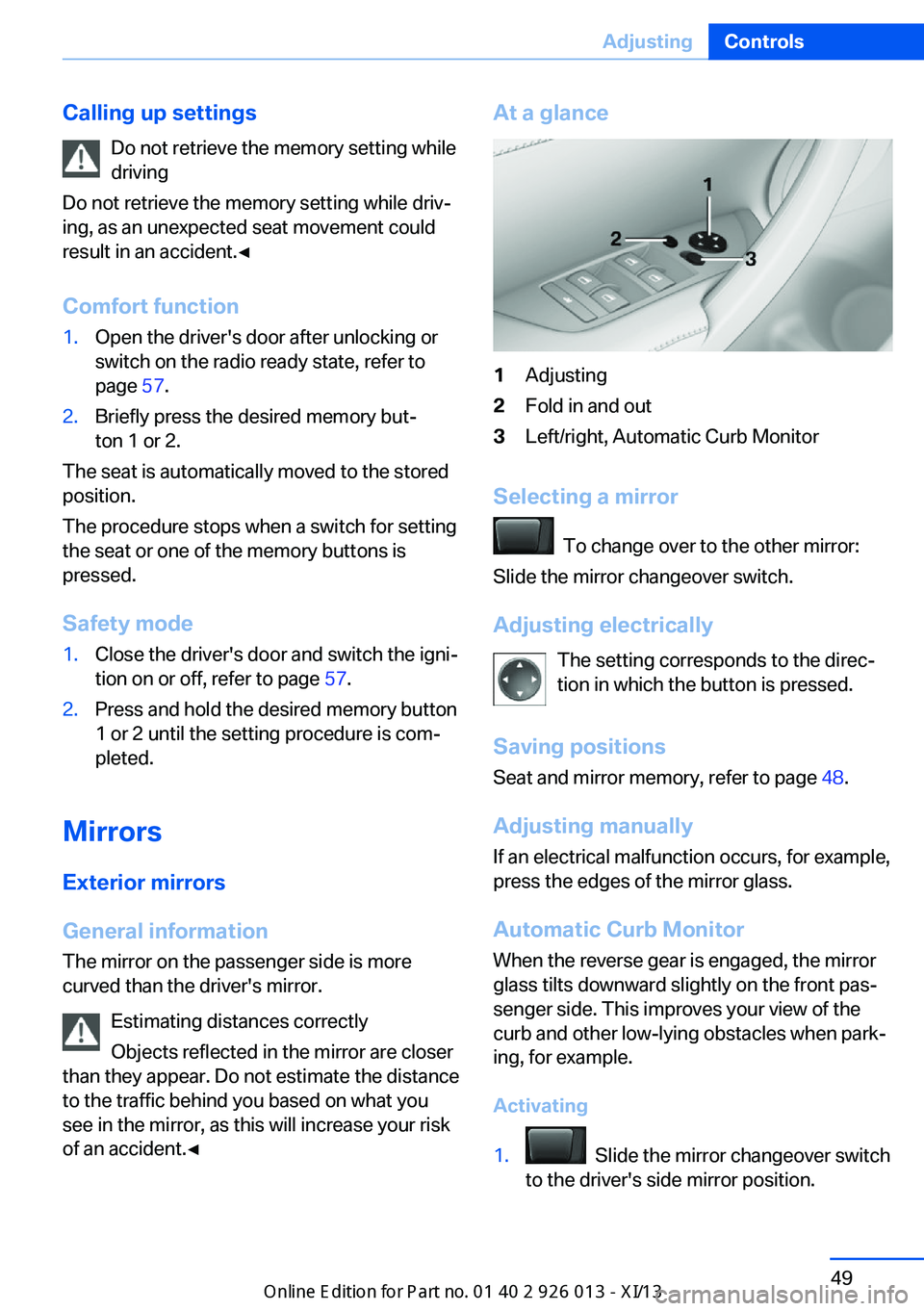 BMW X1 2013 E84 Workshop Manual Calling up settingsDo not retrieve the memory setting while
driving
Do not retrieve the memory setting while driv‐
ing, as an unexpected seat movement could
result in an accident.◀
Comfort functio BMW X1 2013 E84 Workshop Manual Calling up settingsDo not retrieve the memory setting while
driving
Do not retrieve the memory setting while driv‐
ing, as an unexpected seat movement could
result in an accident.◀
Comfort functio