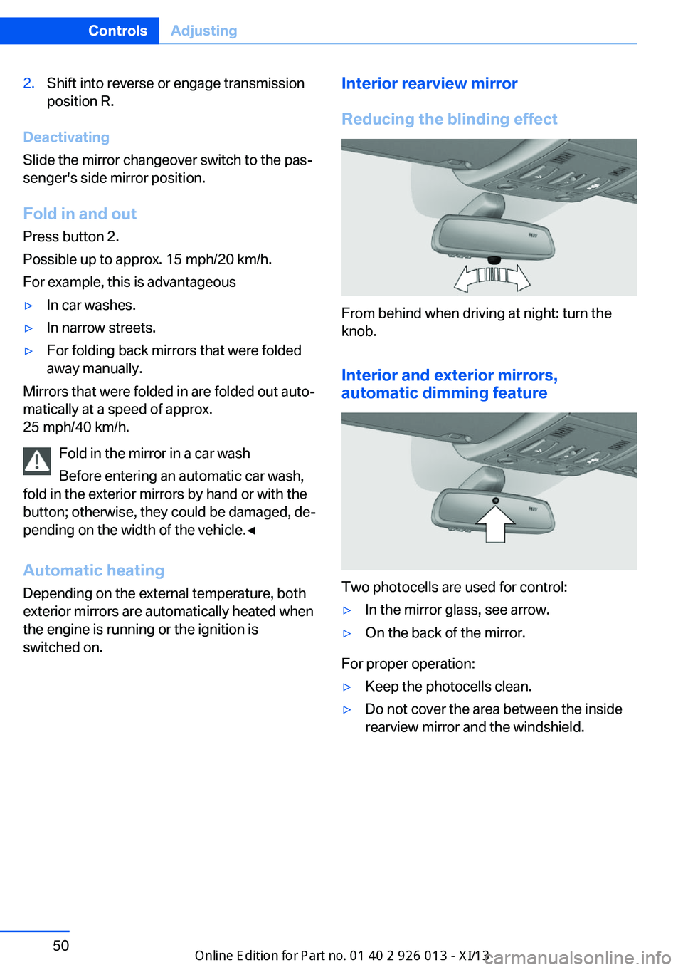 BMW X1 2013 E84 Owners Manual 2.Shift into reverse or engage transmission
position R.
Deactivating
Slide the mirror changeover switch to the pas‐
senger's side mirror position.
Fold in and out Press button 2.
Possible up to 