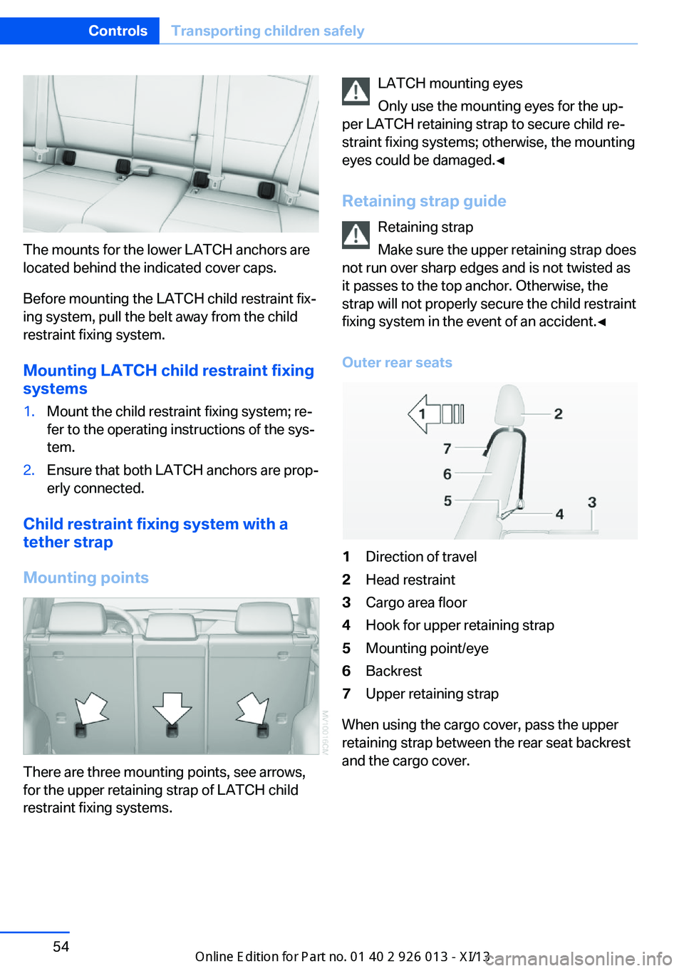 BMW X1 2013 E84 Workshop Manual The mounts for the lower LATCH anchors are
located behind the indicated cover caps.
Before mounting the LATCH child restraint fix‐
ing system, pull the belt away from the child
restraint fixing syst BMW X1 2013 E84 Workshop Manual The mounts for the lower LATCH anchors are
located behind the indicated cover caps.
Before mounting the LATCH child restraint fix‐
ing system, pull the belt away from the child
restraint fixing syst