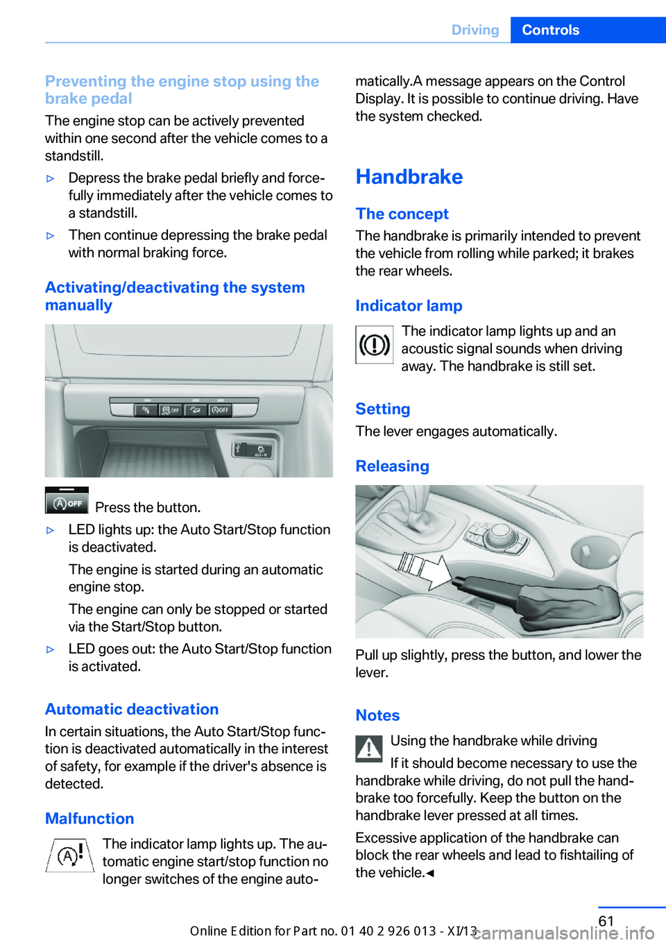 BMW X1 2013 E84 Owners Guide Preventing the engine stop using thebrake pedal
The engine stop can be actively prevented
within one second after the vehicle comes to a
standstill.▷Depress the brake pedal briefly and force‐
full