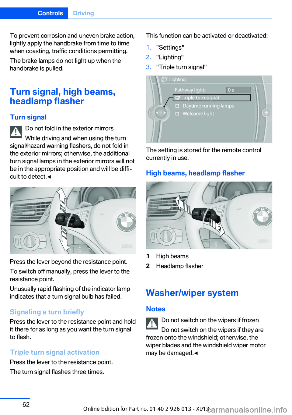BMW X1 2013 E84 Owners Manual To prevent corrosion and uneven brake action,
lightly apply the handbrake from time to time
when coasting, traffic conditions permitting.
The brake lamps do not light up when the
handbrake is pulled.
BMW X1 2013 E84 Owners Manual To prevent corrosion and uneven brake action,
lightly apply the handbrake from time to time
when coasting, traffic conditions permitting.
The brake lamps do not light up when the
handbrake is pulled.