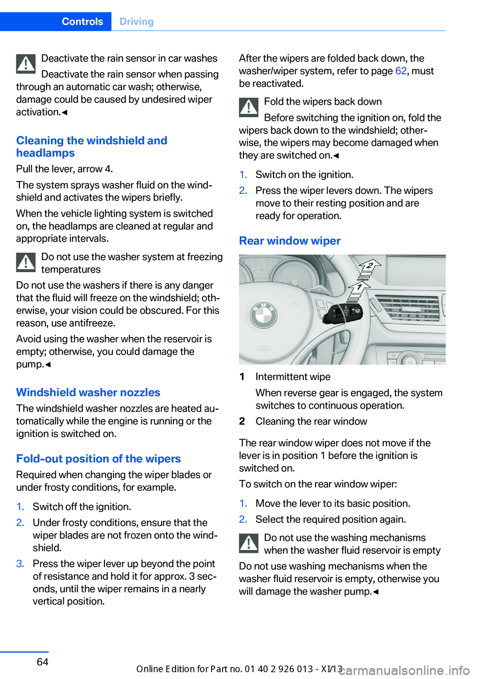 BMW X1 2013 E84 Repair Manual Deactivate the rain sensor in car washes
Deactivate the rain sensor when passing
through an automatic car wash; otherwise,
damage could be caused by undesired wiper
activation.◀
Cleaning the windshi BMW X1 2013 E84 Repair Manual Deactivate the rain sensor in car washes
Deactivate the rain sensor when passing
through an automatic car wash; otherwise,
damage could be caused by undesired wiper
activation.◀
Cleaning the windshi