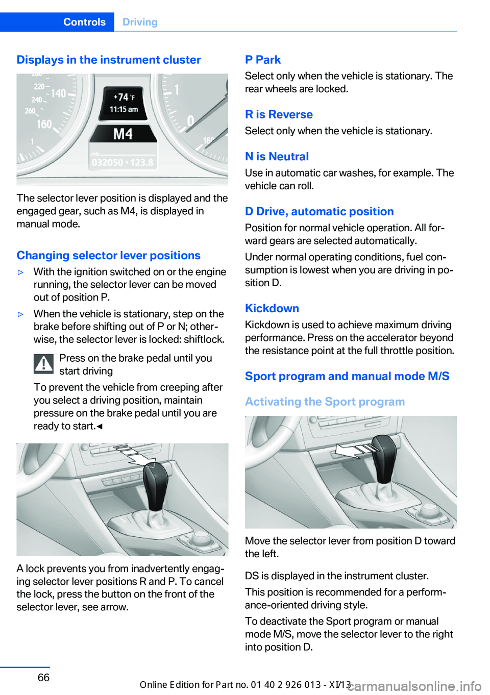 BMW X1 2013 E84 Owners Manual Displays in the instrument cluster
The selector lever position is displayed and the
engaged gear, such as M4, is displayed in
manual mode.
Changing selector lever positions
▷With the ignition switch