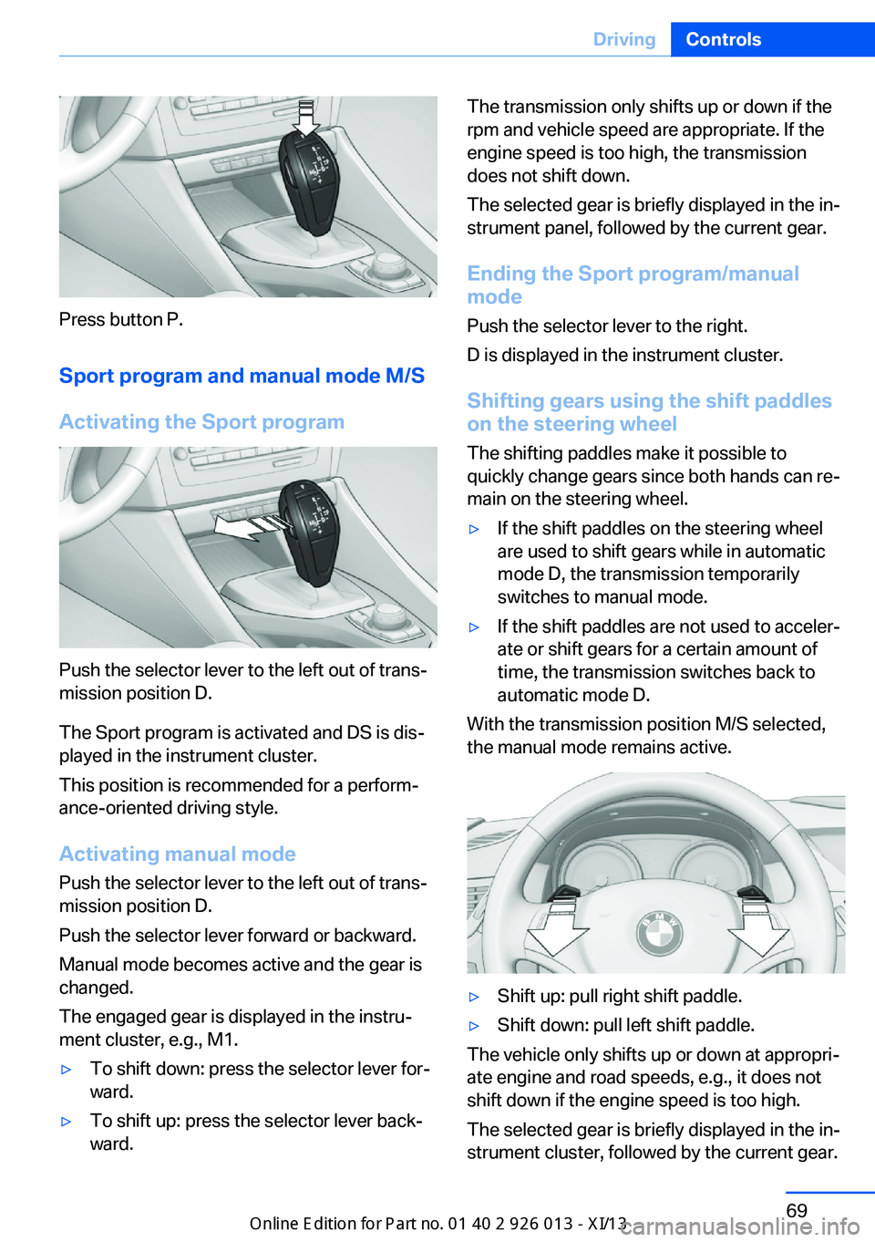 BMW X1 2013 E84 Owners Manual Press button P.Sport program and manual mode M/S
Activating the Sport program
Push the selector lever to the left out of trans‐
mission position D.
The Sport program is activated and DS is dis‐
pl