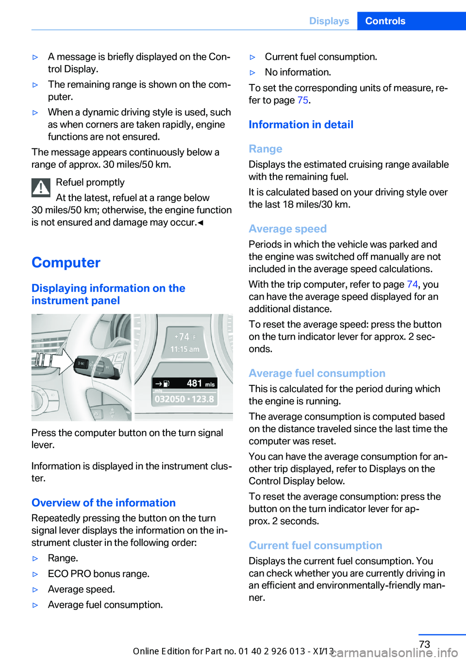 BMW X1 2013 E84 Owners Manual ▷A message is briefly displayed on the Con‐
trol Display.▷The remaining range is shown on the com‐
puter.▷When a dynamic driving style is used, such
as when corners are taken rapidly, engine