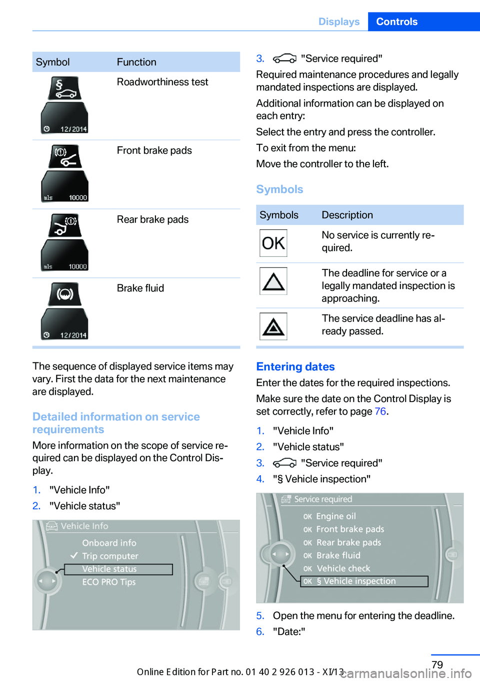 BMW X1 2013 E84 Manual Online SymbolFunctionRoadworthiness testFront brake padsRear brake padsBrake fluid
The sequence of displayed service items may
vary. First the data for the next maintenance
are displayed.
Detailed informatio BMW X1 2013 E84 Manual Online SymbolFunctionRoadworthiness testFront brake padsRear brake padsBrake fluid
The sequence of displayed service items may
vary. First the data for the next maintenance
are displayed.
Detailed informatio