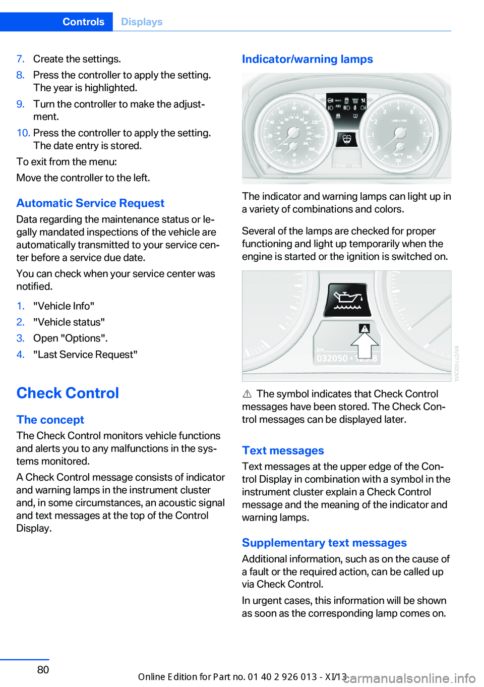 BMW X1 2013 E84 Owners Manual 7.Create the settings.8.Press the controller to apply the setting.
The year is highlighted.9.Turn the controller to make the adjust‐
ment.10.Press the controller to apply the setting.
The date entry