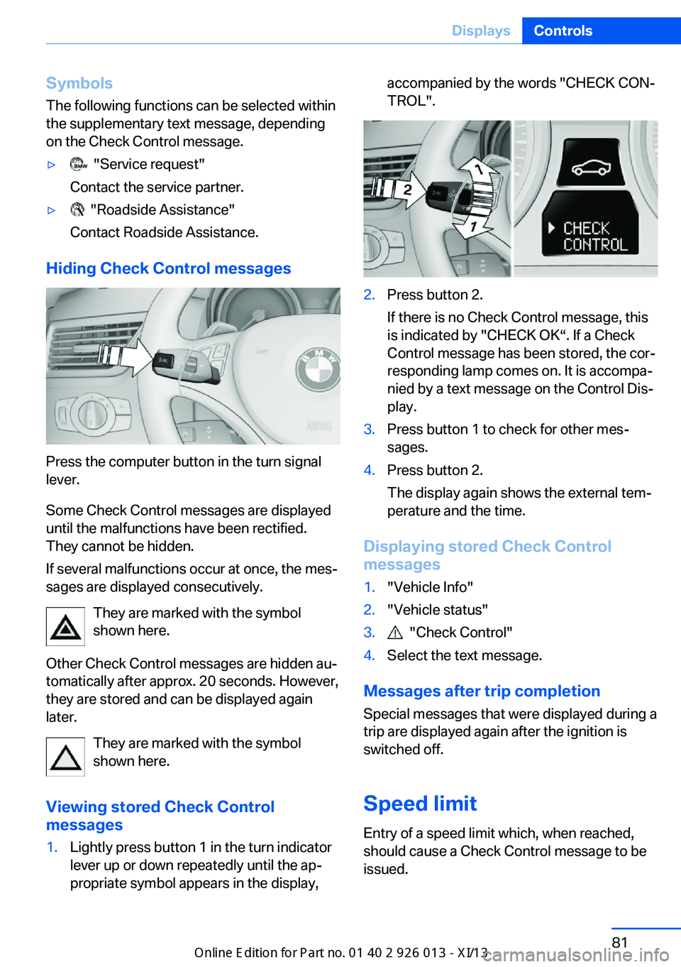 BMW X1 2013 E84 Manual Online Symbols
The following functions can be selected within
the supplementary text message, depending
on the Check Control message.▷ "Service request"
Contact the service partner.▷ "Roads BMW X1 2013 E84 Manual Online Symbols
The following functions can be selected within
the supplementary text message, depending
on the Check Control message.▷ "Service request"
Contact the service partner.▷ "Roads