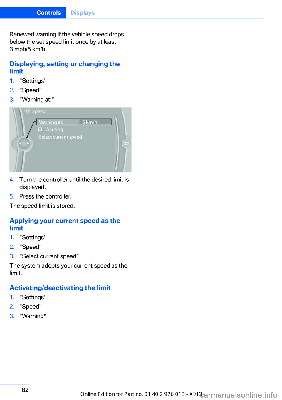 BMW X1 2013 E84 Manual Online Renewed warning if the vehicle speed drops
below the set speed limit once by at least
3 mph/5 km/h.
Displaying, setting or changing the
limit1."Settings"2."Speed"3."Warning at:" BMW X1 2013 E84 Manual Online Renewed warning if the vehicle speed drops
below the set speed limit once by at least
3 mph/5 km/h.
Displaying, setting or changing the
limit1."Settings"2."Speed"3."Warning at:"