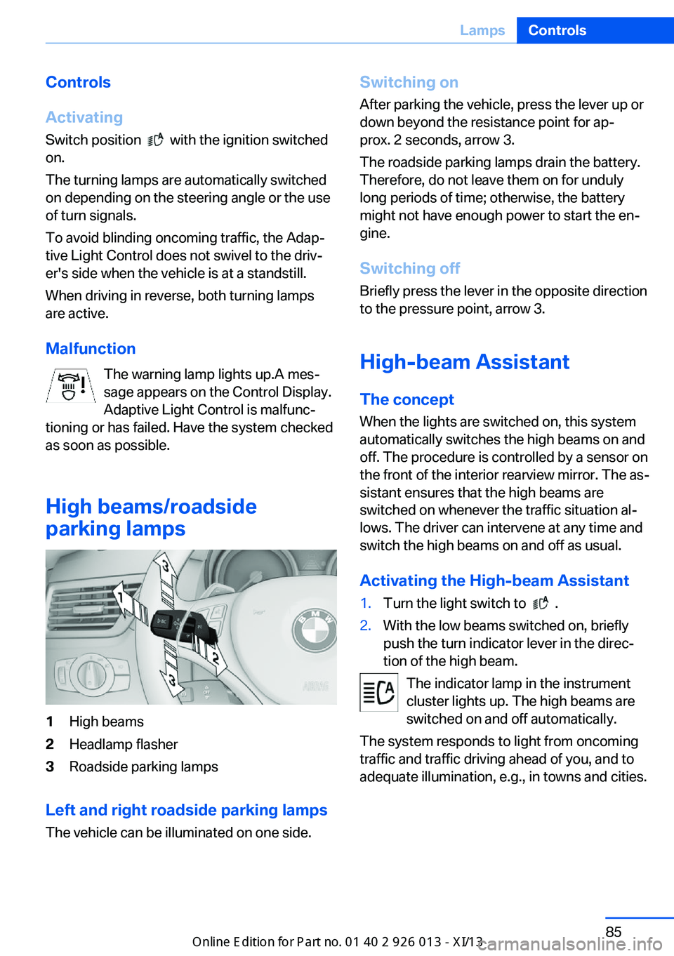 BMW X1 2013 E84 Owners Guide Controls
Activating Switch position  
  with the ignition switched
on.
The turning lamps are automatically switched
on depending on the steering angle or the use
of turn signals.
To avoid blinding onc