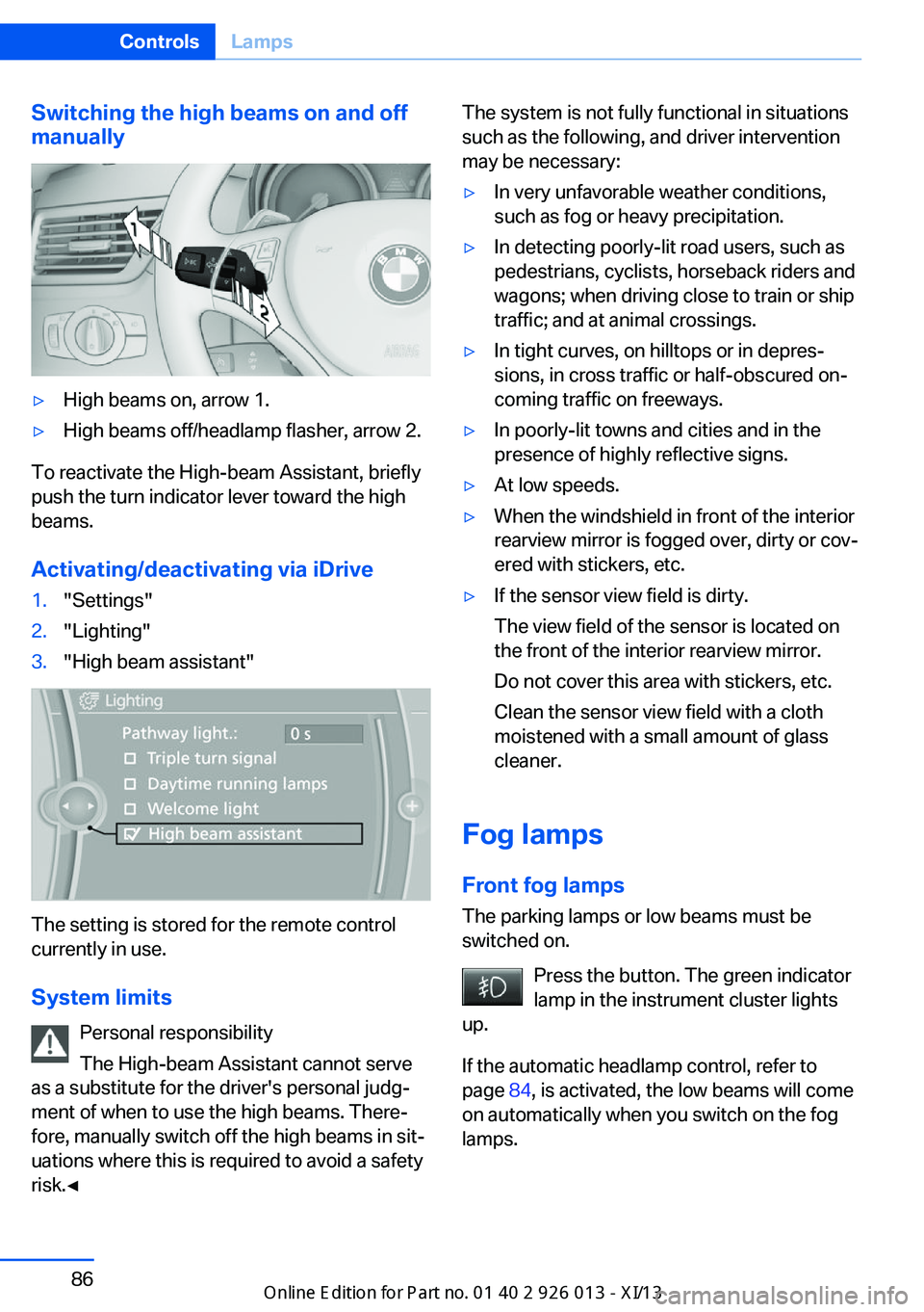 BMW X1 2013 E84 Owners Manual Switching the high beams on and off
manually▷High beams on, arrow 1.▷High beams off/headlamp flasher, arrow 2.
To reactivate the High-beam Assistant, briefly
push the turn indicator lever toward t