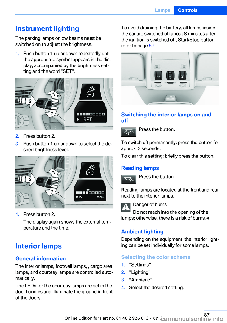 BMW X1 2013 E84 Owners Manual Instrument lightingThe parking lamps or low beams must be
switched on to adjust the brightness.1.Push button 1 up or down repeatedly until
the appropriate symbol appears in the dis‐
play, accompanie BMW X1 2013 E84 Owners Manual Instrument lightingThe parking lamps or low beams must be
switched on to adjust the brightness.1.Push button 1 up or down repeatedly until
the appropriate symbol appears in the dis‐
play, accompanie