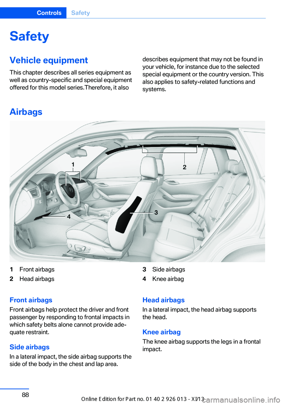 BMW X1 2013 E84 Owners Manual SafetyVehicle equipment
This chapter describes all series equipment as
well as country-specific and special equipment
offered for this model series.Therefore, it alsodescribes equipment that may not b BMW X1 2013 E84 Owners Manual SafetyVehicle equipment
This chapter describes all series equipment as
well as country-specific and special equipment
offered for this model series.Therefore, it alsodescribes equipment that may not b