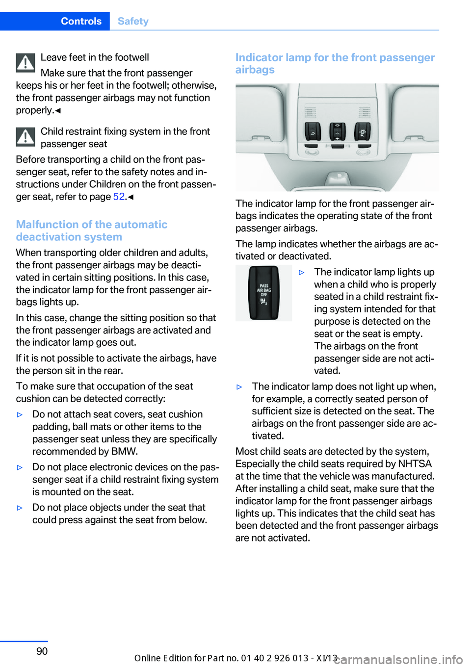 BMW X1 2013 E84 Owners Manual Leave feet in the footwell
Make sure that the front passenger
keeps his or her feet in the footwell; otherwise,
the front passenger airbags may not function
properly.◀
Child restraint fixing system 