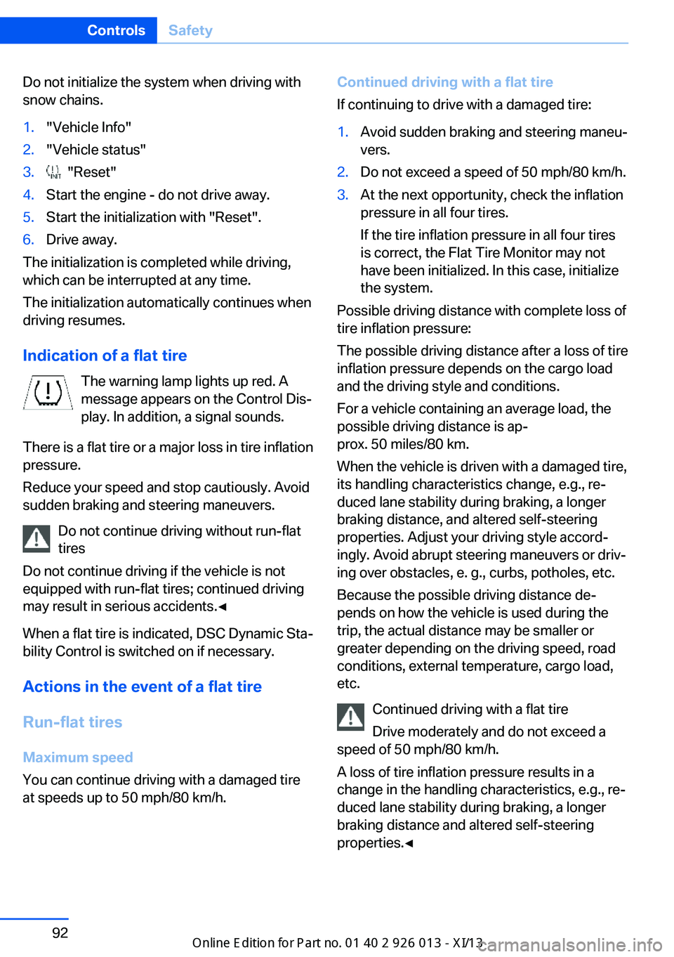BMW X1 2013 E84 Owners Manual Do not initialize the system when driving with
snow chains.1."Vehicle Info"2."Vehicle status"3. "Reset"4.Start the engine - do not drive away.5.Start the initialization with & BMW X1 2013 E84 Owners Manual Do not initialize the system when driving with
snow chains.1."Vehicle Info"2."Vehicle status"3. "Reset"4.Start the engine - do not drive away.5.Start the initialization with &