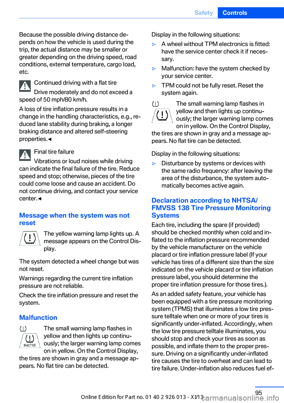 BMW X1 2013 E84 Owners Manual Because the possible driving distance de‐
pends on how the vehicle is used during the
trip, the actual distance may be smaller or
greater depending on the driving speed, road
conditions, external te BMW X1 2013 E84 Owners Manual Because the possible driving distance de‐
pends on how the vehicle is used during the
trip, the actual distance may be smaller or
greater depending on the driving speed, road
conditions, external te
