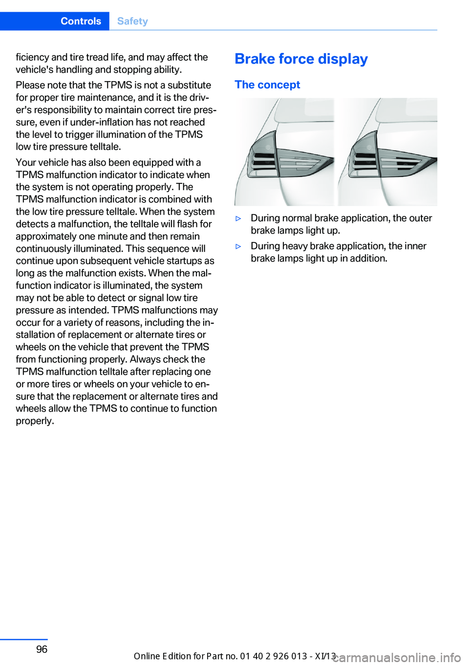 BMW X1 2013 E84 Owners Guide ficiency and tire tread life, and may affect the
vehicle's handling and stopping ability.
Please note that the TPMS is not a substitute
for proper tire maintenance, and it is the driv‐
er's 