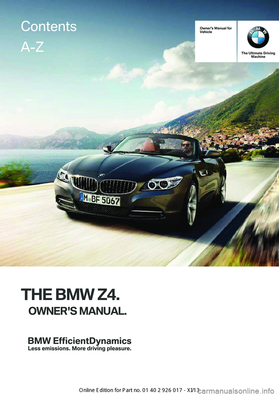 BMW Z4 2013 E89 Owners Manual Owner's Manual for
Vehicle
The Ultimate Driving Machine
THE BMW Z4.
OWNER'S MANUAL.
ContentsA-Z
Online Edition for Part no. 01 40 2 911 315 - VI/13   