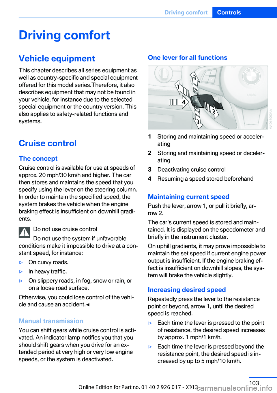 BMW Z4 2013 E89 Owners Manual Driving comfortVehicle equipment
This chapter describes all series equipment as
well as country-specific and special equipment
offered for this model series.Therefore, it also
describes equipment that BMW Z4 2013 E89 Owners Manual Driving comfortVehicle equipment
This chapter describes all series equipment as
well as country-specific and special equipment
offered for this model series.Therefore, it also
describes equipment that