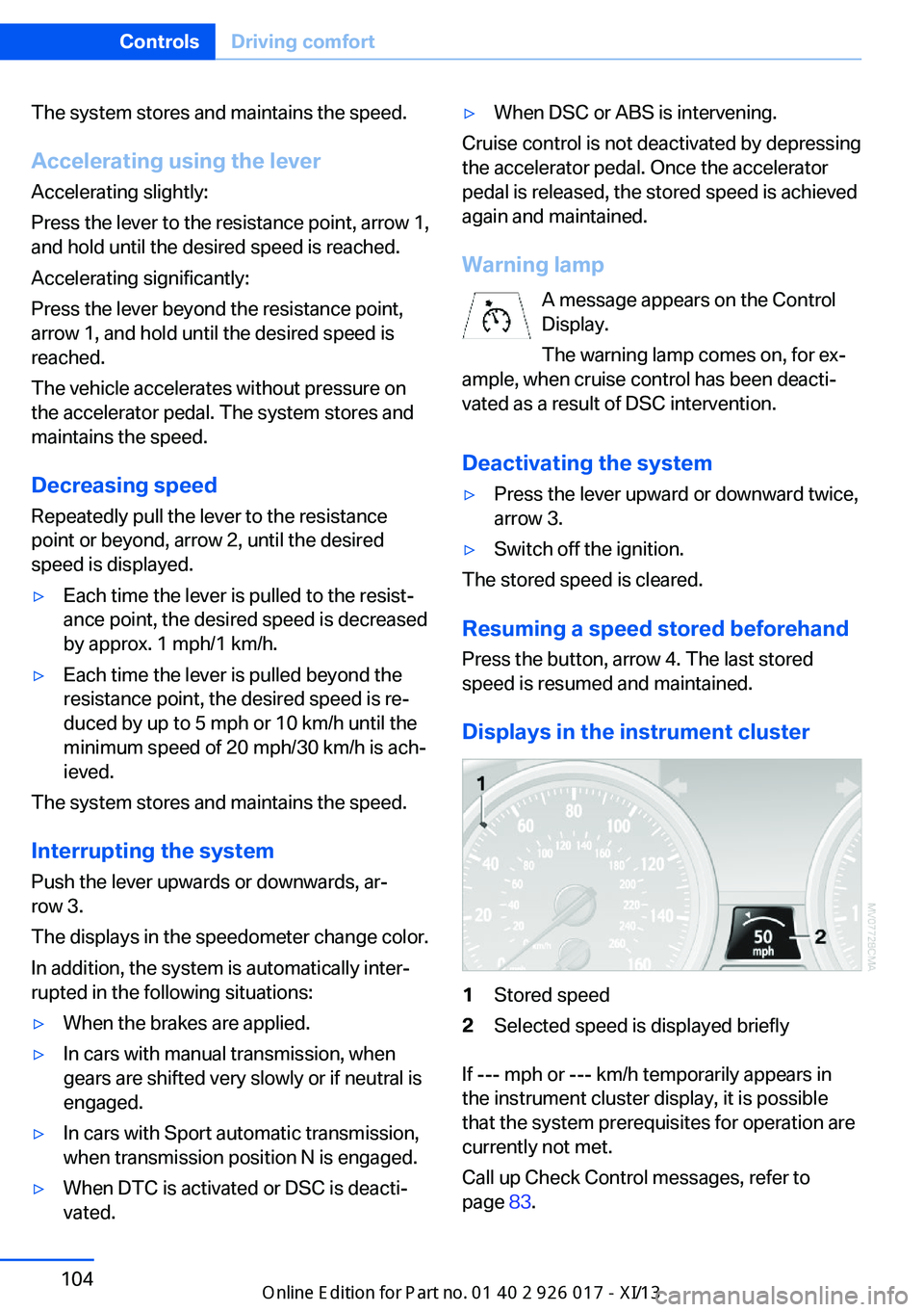 BMW Z4 2013 E89 Owners Manual The system stores and maintains the speed.
Accelerating using the lever Accelerating slightly:
Press the lever to the resistance point, arrow 1,
and hold until the desired speed is reached.
Accelerati