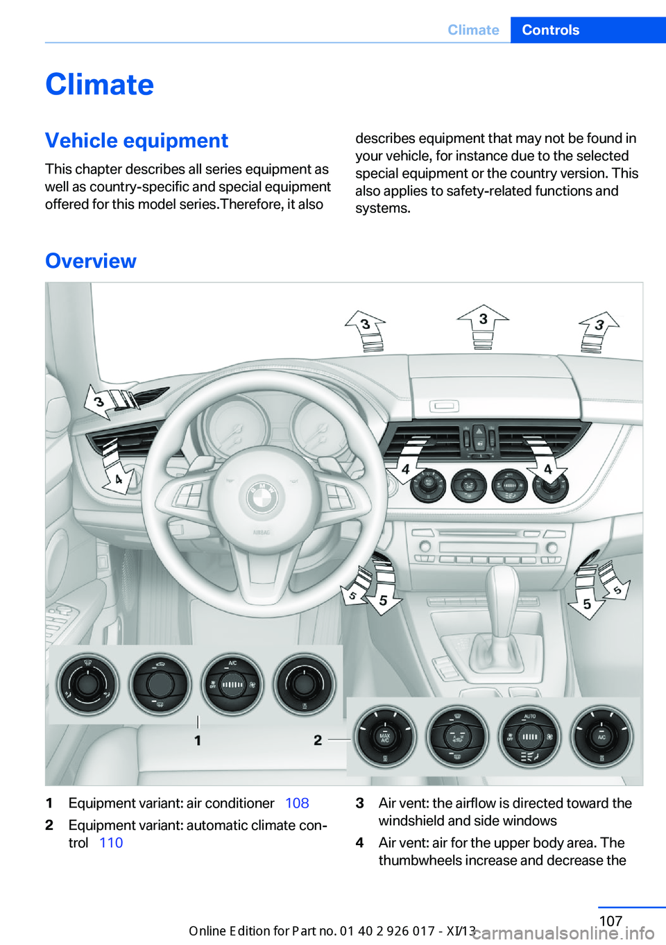 BMW Z4 2013 E89 Owners Manual ClimateVehicle equipmentThis chapter describes all series equipment as
well as country-specific and special equipment
offered for this model series.Therefore, it alsodescribes equipment that may not b BMW Z4 2013 E89 Owners Manual ClimateVehicle equipmentThis chapter describes all series equipment as
well as country-specific and special equipment
offered for this model series.Therefore, it alsodescribes equipment that may not b