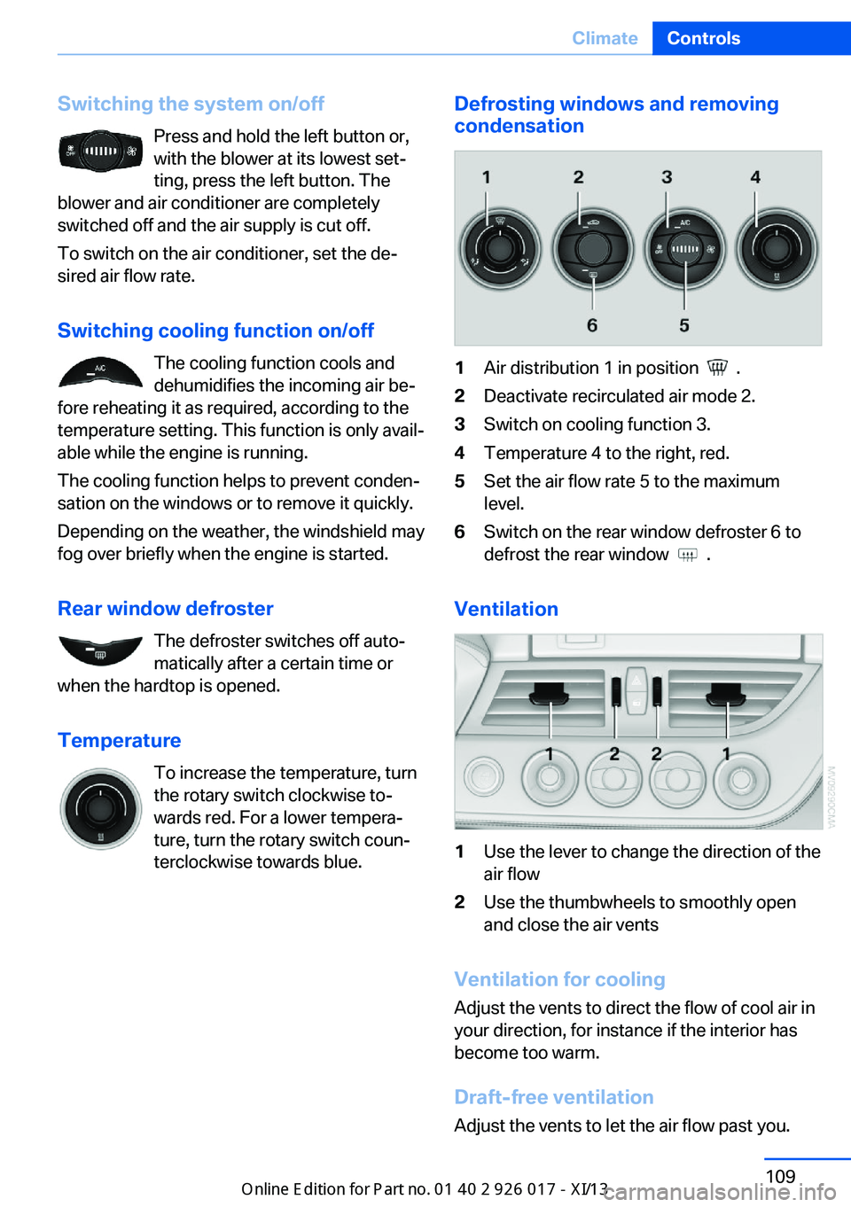 BMW Z4 2013 E89 Owners Guide Switching the system on/offPress and hold the left button or,
with the blower at its lowest set‐
ting, press the left button. The
blower and air conditioner are completely
switched off and the air s