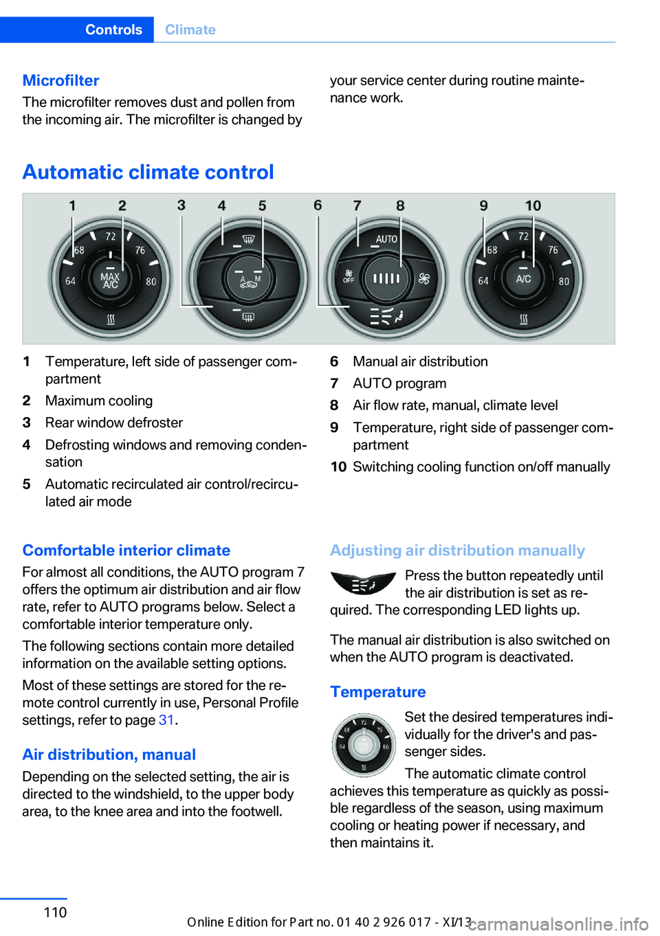 BMW Z4 2013 E89 Owners Manual Microfilter
The microfilter removes dust and pollen from
the incoming air. The microfilter is changed byyour service center during routine mainte‐
nance work.
Automatic climate control
1Temperature, BMW Z4 2013 E89 Owners Manual Microfilter
The microfilter removes dust and pollen from
the incoming air. The microfilter is changed byyour service center during routine mainte‐
nance work.
Automatic climate control
1Temperature,