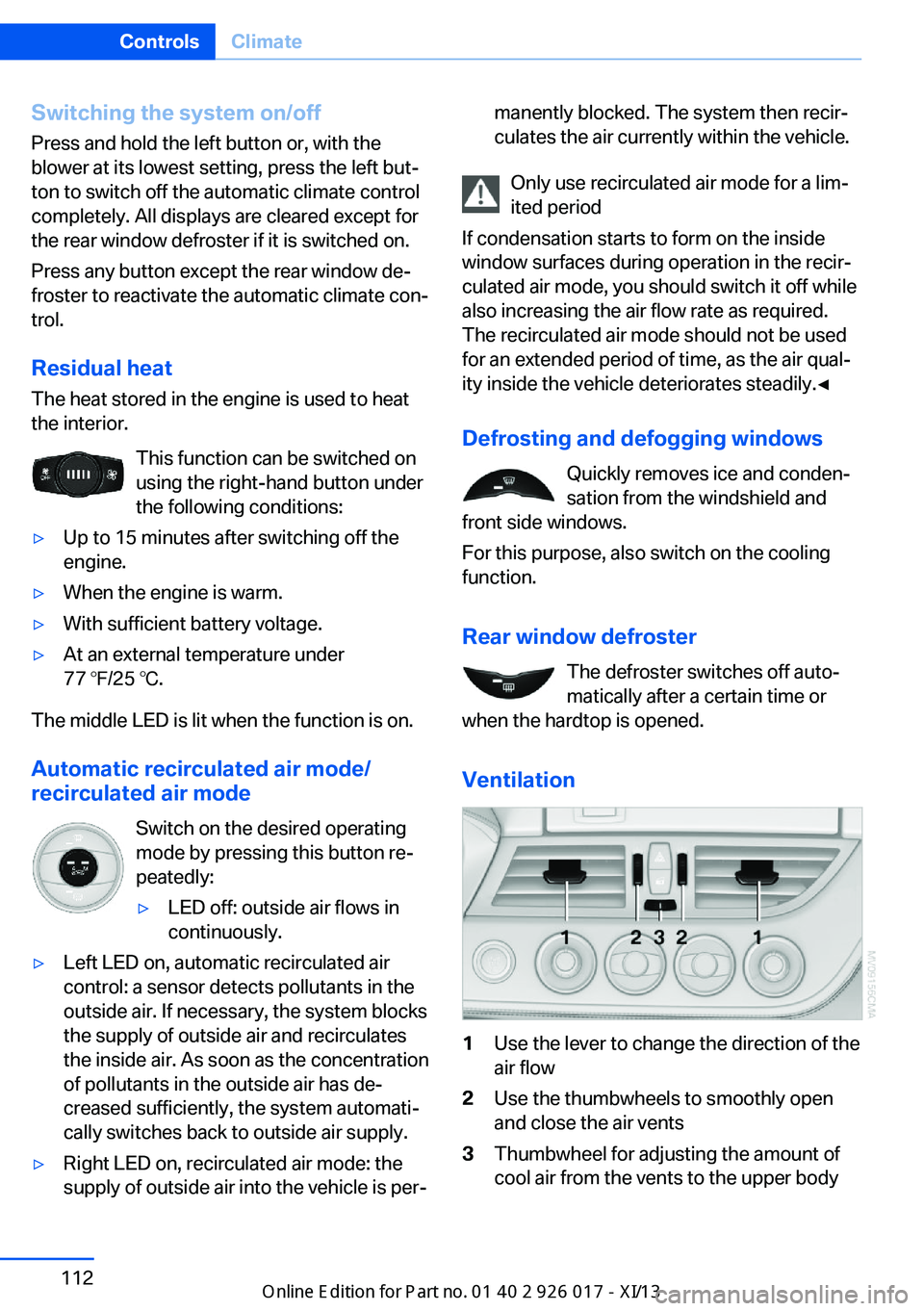 BMW Z4 2013 E89 Owners Guide Switching the system on/off
Press and hold the left button or, with the
blower at its lowest setting, press the left but‐
ton to switch off the automatic climate control
completely. All displays are