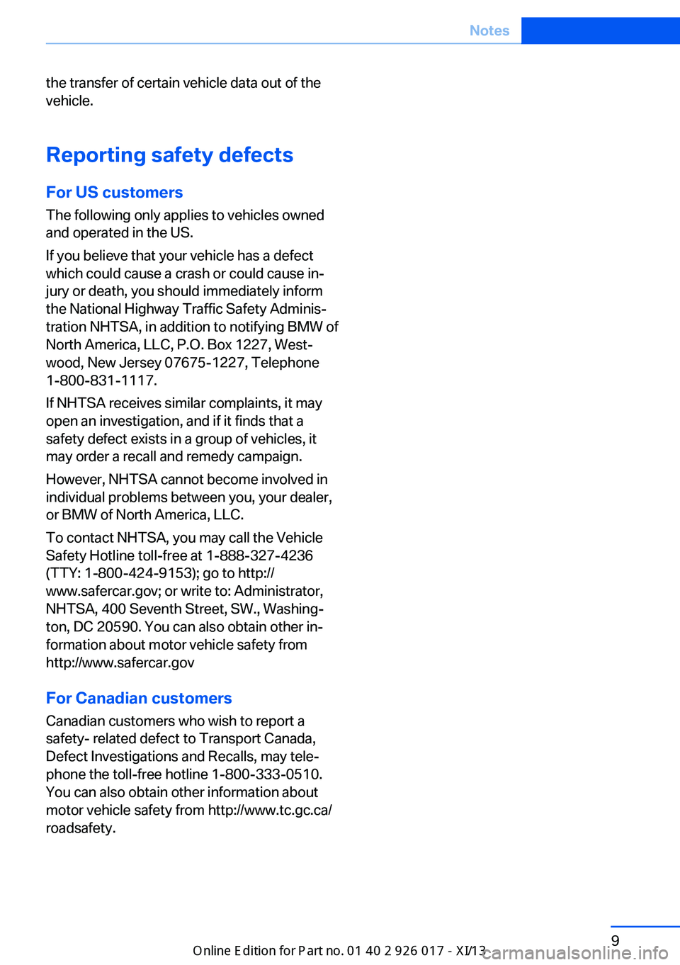 BMW Z4 2013 E89 User Guide the transfer of certain vehicle data out of the
vehicle.
Reporting safety defects For US customers
The following only applies to vehicles owned
and operated in the US.
If you believe that your vehicle BMW Z4 2013 E89 User Guide the transfer of certain vehicle data out of the
vehicle.
Reporting safety defects For US customers
The following only applies to vehicles owned
and operated in the US.
If you believe that your vehicle