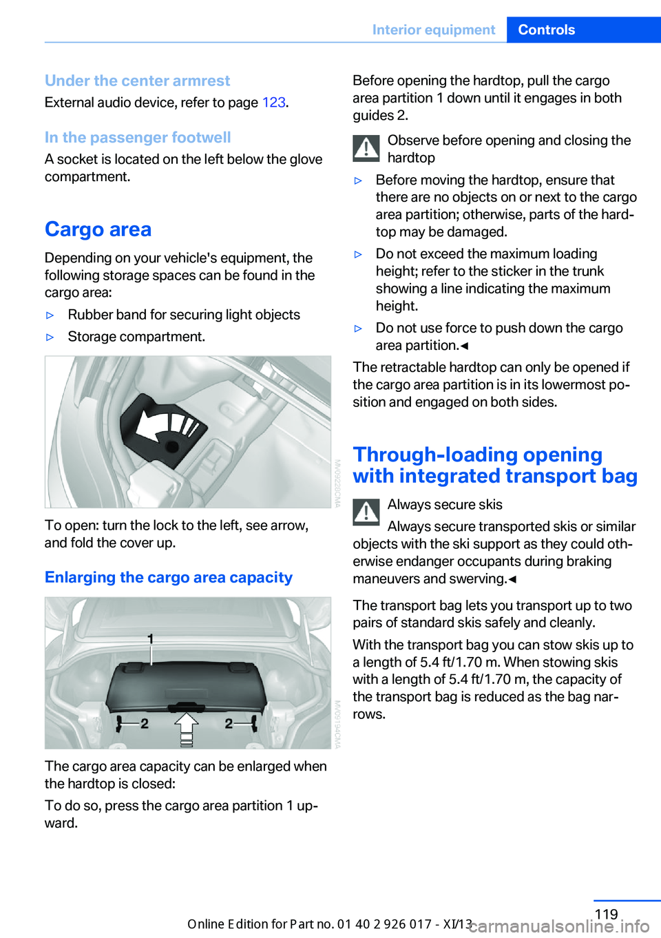 BMW Z4 2013 E89 Owners Manual Under the center armrest
External audio device, refer to page  123.
In the passenger footwell A socket is located on the left below the glove
compartment.
Cargo area
Depending on your vehicle's eq