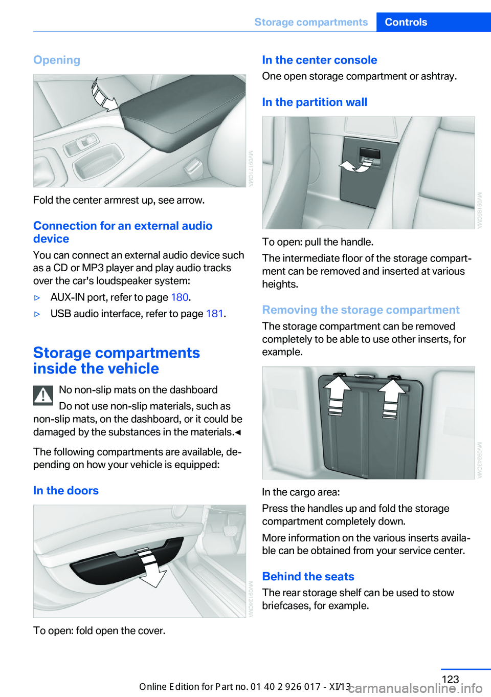 BMW Z4 2013 E89 Owners Manual Opening
Fold the center armrest up, see arrow.Connection for an external audio
device
You can connect an external audio device such
as a CD or MP3 player and play audio tracks over the car's louds