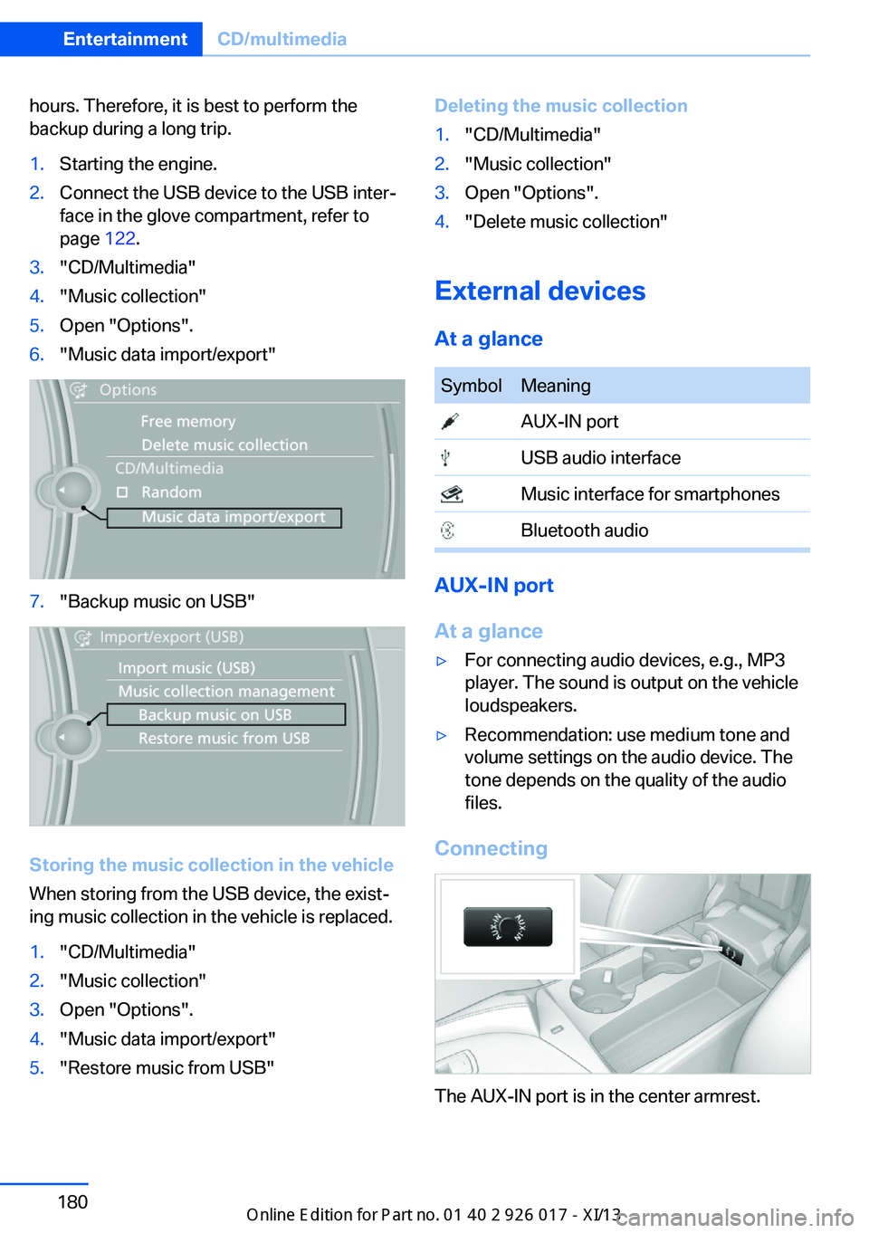 BMW Z4 2013 E89 Service Manual hours. Therefore, it is best to perform the
backup during a long trip.1.Starting the engine.2.Connect the USB device to the USB inter‐
face in the glove compartment, refer to
page  122.3."CD/Mul