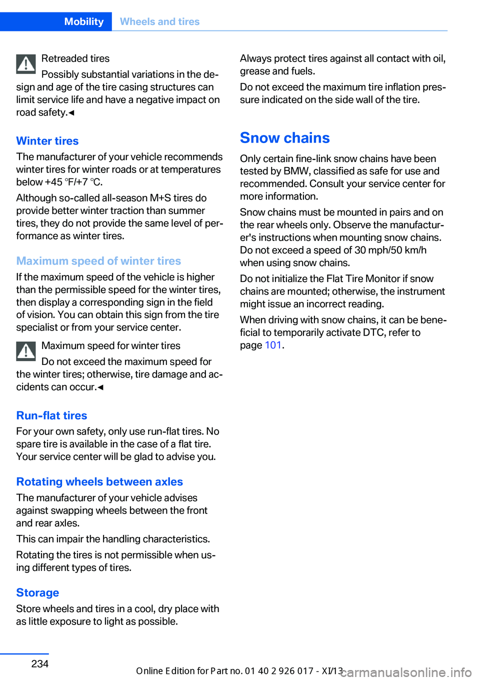 BMW Z4 2013 E89 Owners Manual Retreaded tires
Possibly substantial variations in the de‐
sign and age of the tire casing structures can
limit service life and have a negative impact on
road safety.◀
Winter tires
The manufactur