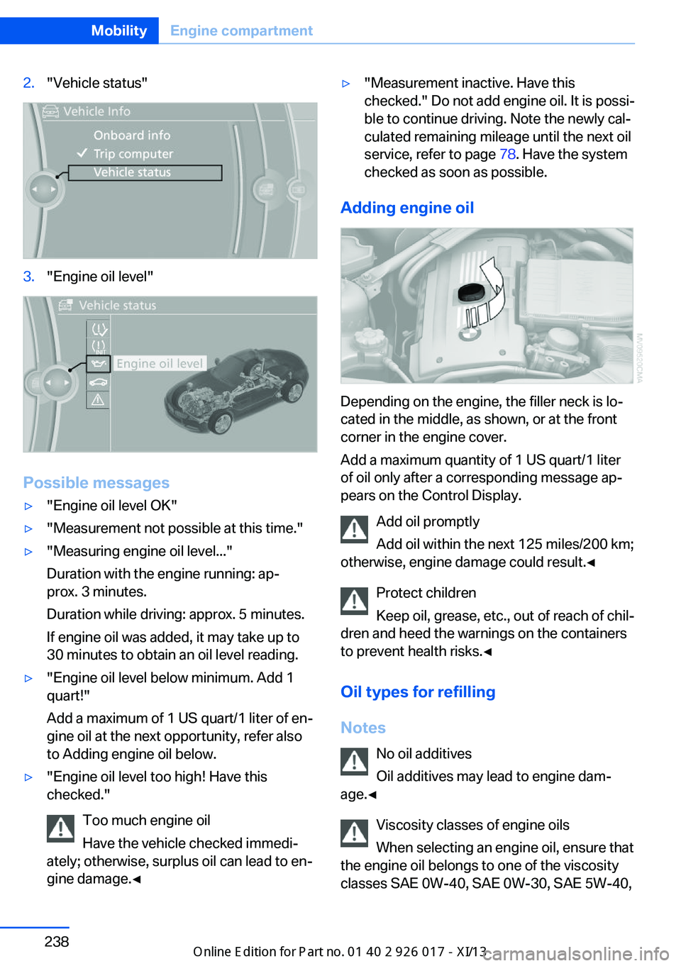 BMW Z4 2013 E89 Owners Manual 2."Vehicle status"3."Engine oil level"
Possible messages
▷"Engine oil level OK"▷"Measurement not possible at this time."▷"Measuring engine oil level..."
D BMW Z4 2013 E89 Owners Manual 2."Vehicle status"3."Engine oil level"
Possible messages
▷"Engine oil level OK"▷"Measurement not possible at this time."▷"Measuring engine oil level..."
D