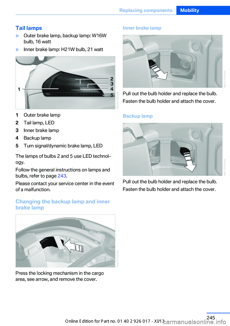 BMW Z4 2013 E89 Owners Manual Tail lamps▷Outer brake lamp, backup lamp: W16W
bulb, 16 watt▷Inner brake lamp: H21W bulb, 21 watt1Outer brake lamp2Tail lamp, LED3Inner brake lamp4Backup lamp5Turn signal/dynamic brake lamp, LED
T BMW Z4 2013 E89 Owners Manual Tail lamps▷Outer brake lamp, backup lamp: W16W
bulb, 16 watt▷Inner brake lamp: H21W bulb, 21 watt1Outer brake lamp2Tail lamp, LED3Inner brake lamp4Backup lamp5Turn signal/dynamic brake lamp, LED
T
