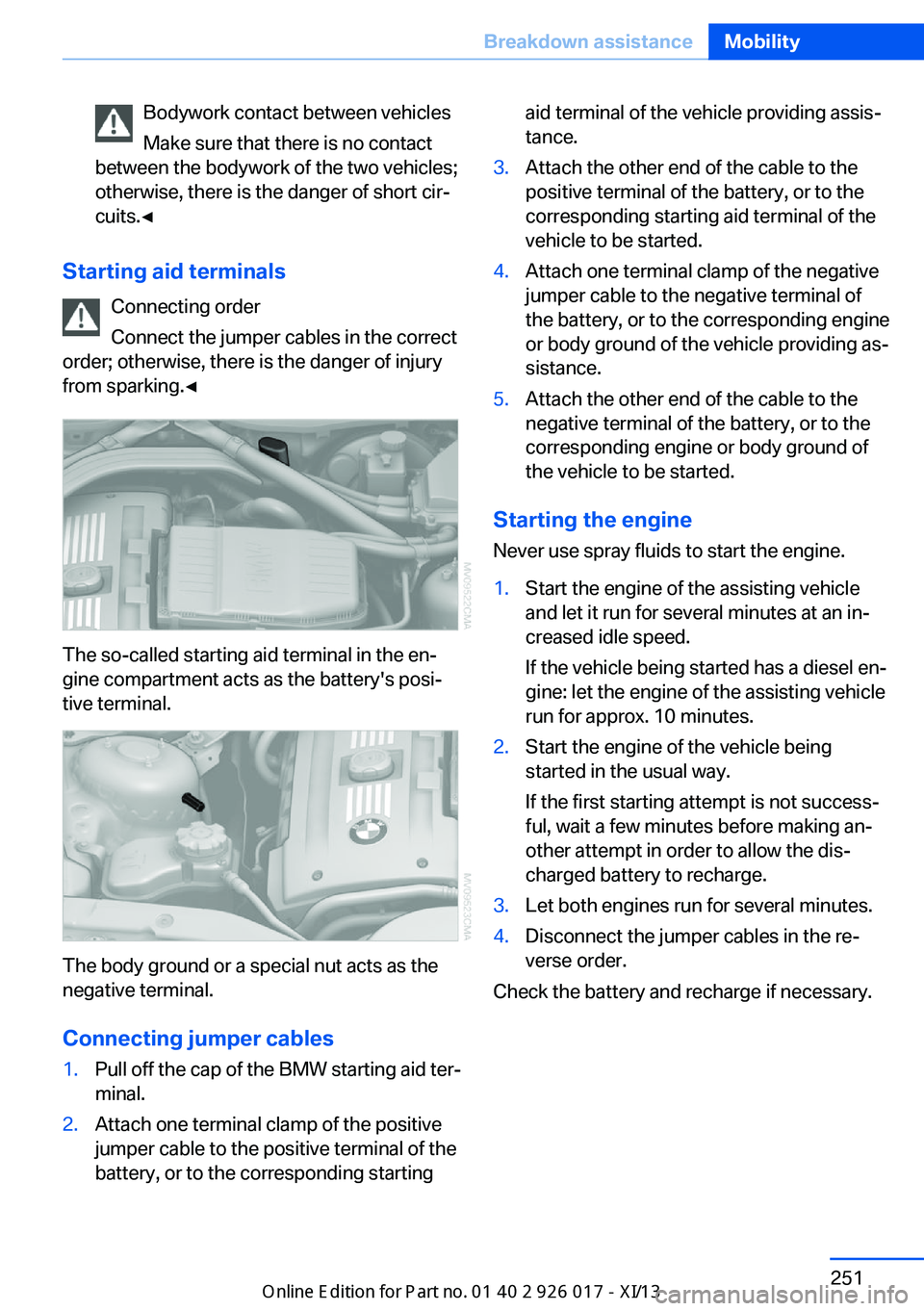 BMW Z4 2013 E89 Owners Manual Bodywork contact between vehicles
Make sure that there is no contact
between the bodywork of the two vehicles;
otherwise, there is the danger of short cir‐
cuits.◀
Starting aid terminals
Connectin