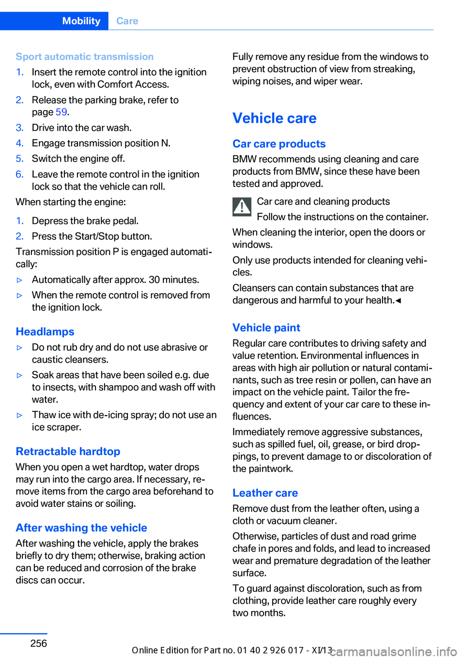 BMW Z4 2013 E89 Owners Manual Sport automatic transmission1.Insert the remote control into the ignition
lock, even with Comfort Access.2.Release the parking brake, refer to
page  59.3.Drive into the car wash.4.Engage transmission 