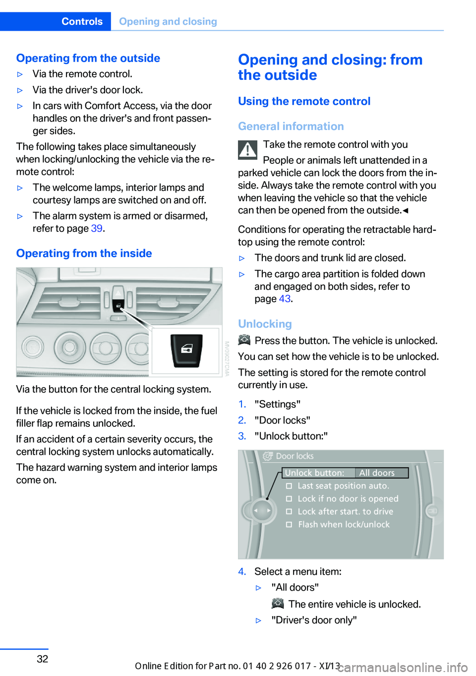 BMW Z4 2013 E89 Owners Guide Operating from the outside▷Via the remote control.▷Via the driver's door lock.▷In cars with Comfort Access, via the door
handles on the driver's and front passen‐
ger sides.
The follow BMW Z4 2013 E89 Owners Guide Operating from the outside▷Via the remote control.▷Via the driver's door lock.▷In cars with Comfort Access, via the door
handles on the driver's and front passen‐
ger sides.
The follow