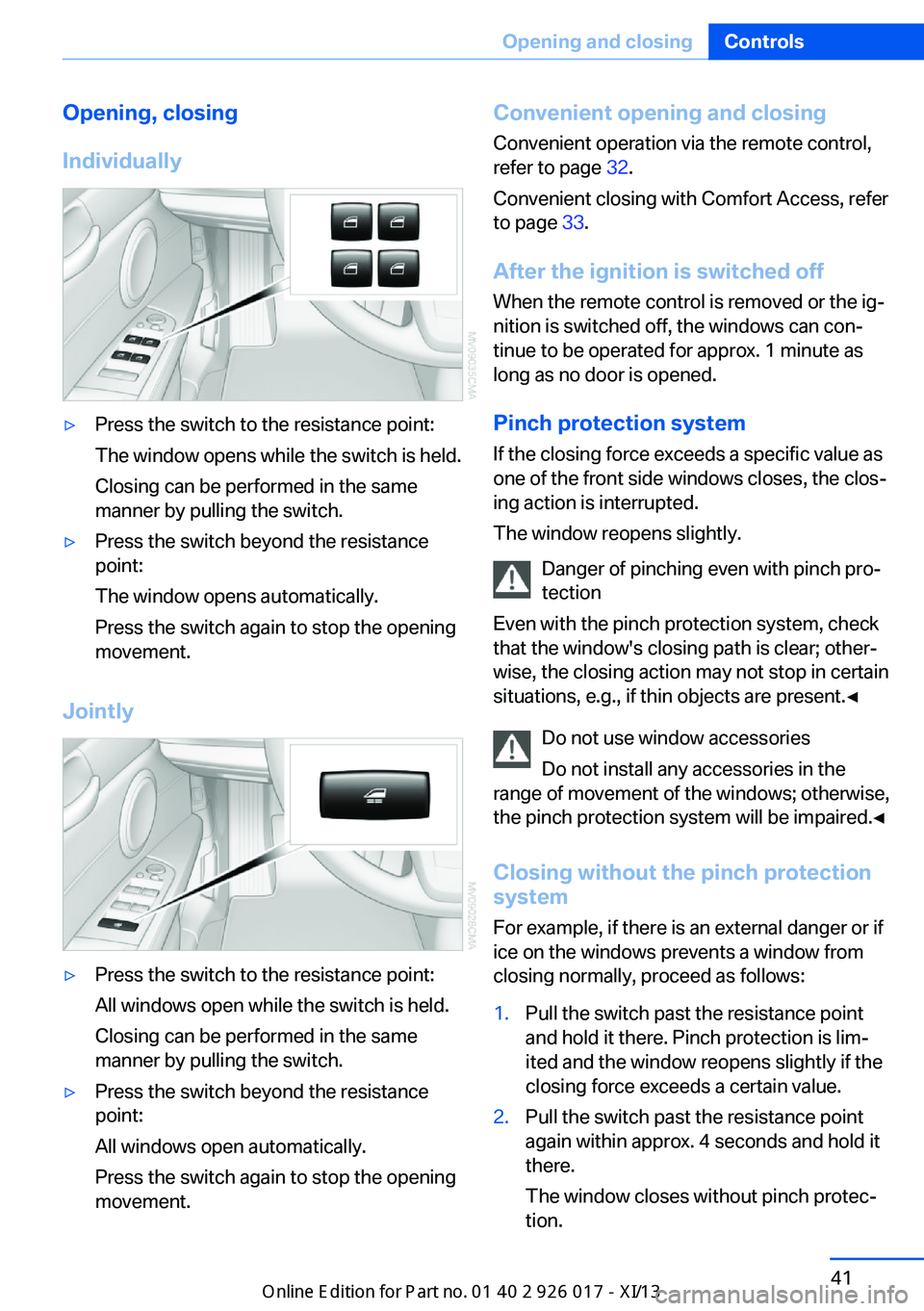 BMW Z4 2013 E89 Owners Manual Opening, closing
Individually▷Press the switch to the resistance point:
The window opens while the switch is held.
Closing can be performed in the same
manner by pulling the switch.▷Press the swit