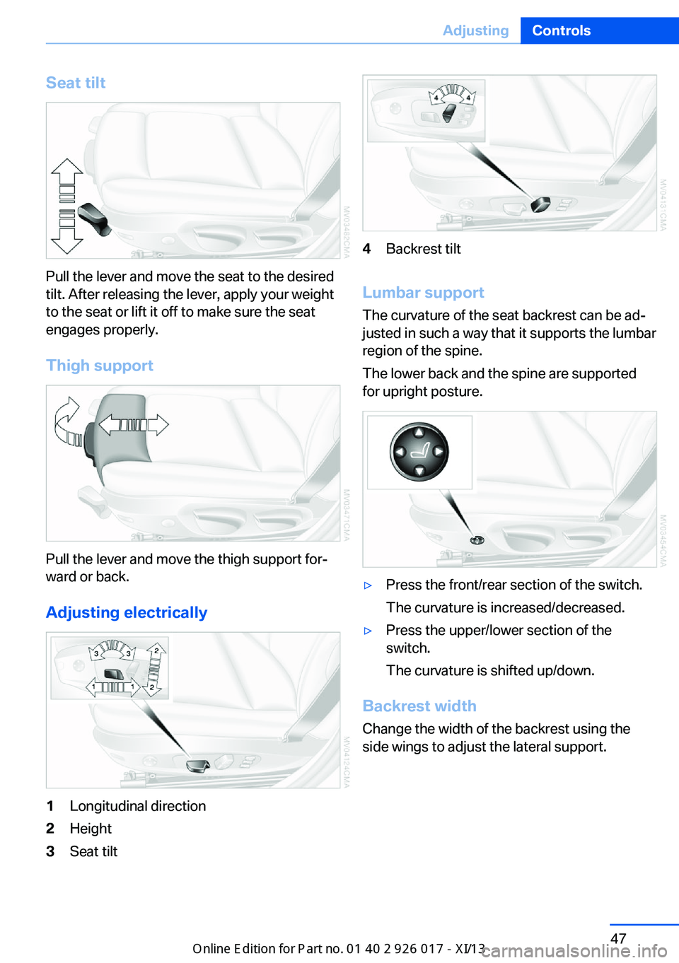 BMW Z4 2013 E89 Workshop Manual Seat tilt
Pull the lever and move the seat to the desired
tilt. After releasing the lever, apply your weight
to the seat or lift it off to make sure the seat
engages properly.
Thigh support
Pull the l BMW Z4 2013 E89 Workshop Manual Seat tilt
Pull the lever and move the seat to the desired
tilt. After releasing the lever, apply your weight
to the seat or lift it off to make sure the seat
engages properly.
Thigh support
Pull the l