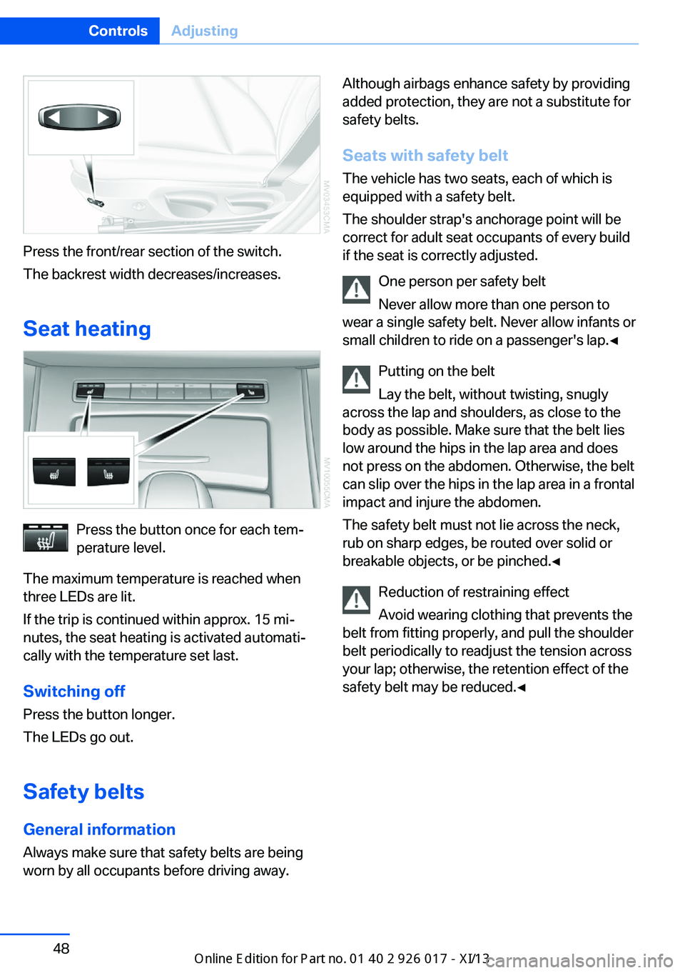 BMW Z4 2013 E89 Workshop Manual Press the front/rear section of the switch.
The backrest width decreases/increases.
Seat heating
Press the button once for each tem‐
perature level.
The maximum temperature is reached when
three LED BMW Z4 2013 E89 Workshop Manual Press the front/rear section of the switch.
The backrest width decreases/increases.
Seat heating
Press the button once for each tem‐
perature level.
The maximum temperature is reached when
three LED
