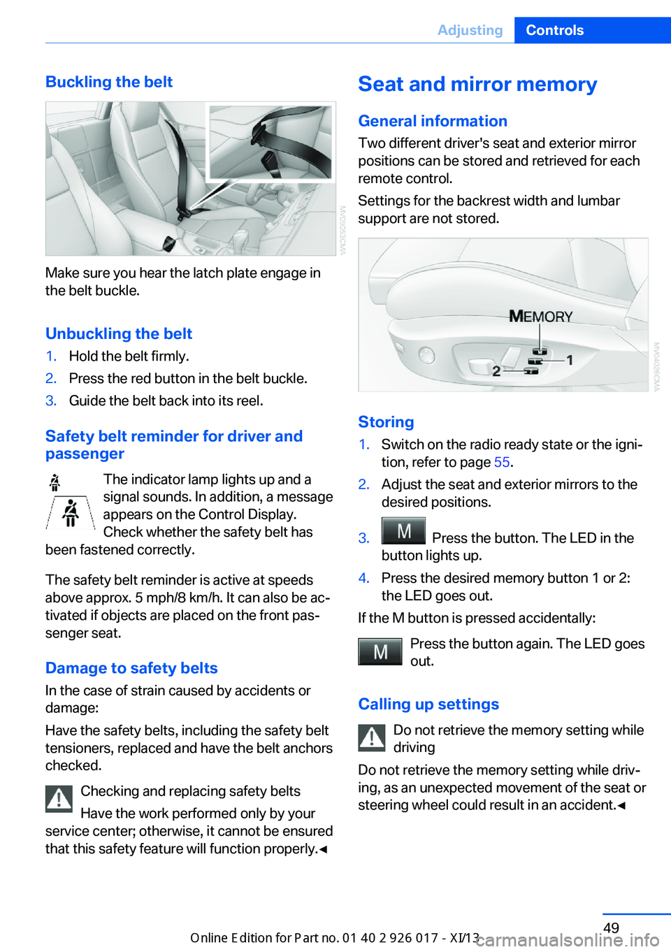 BMW Z4 2013 E89 Owners Manual Buckling the belt
Make sure you hear the latch plate engage in
the belt buckle.
Unbuckling the belt
1.Hold the belt firmly.2.Press the red button in the belt buckle.3.Guide the belt back into its reel BMW Z4 2013 E89 Owners Manual Buckling the belt
Make sure you hear the latch plate engage in
the belt buckle.
Unbuckling the belt
1.Hold the belt firmly.2.Press the red button in the belt buckle.3.Guide the belt back into its reel