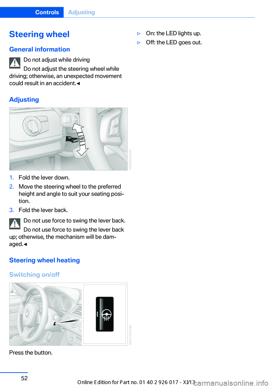 BMW Z4 2013 E89 Workshop Manual Steering wheel
General information Do not adjust while driving
Do not adjust the steering wheel while
driving; otherwise, an unexpected movement
could result in an accident.◀
Adjusting1.Fold the lev BMW Z4 2013 E89 Workshop Manual Steering wheel
General information Do not adjust while driving
Do not adjust the steering wheel while
driving; otherwise, an unexpected movement
could result in an accident.◀
Adjusting1.Fold the lev