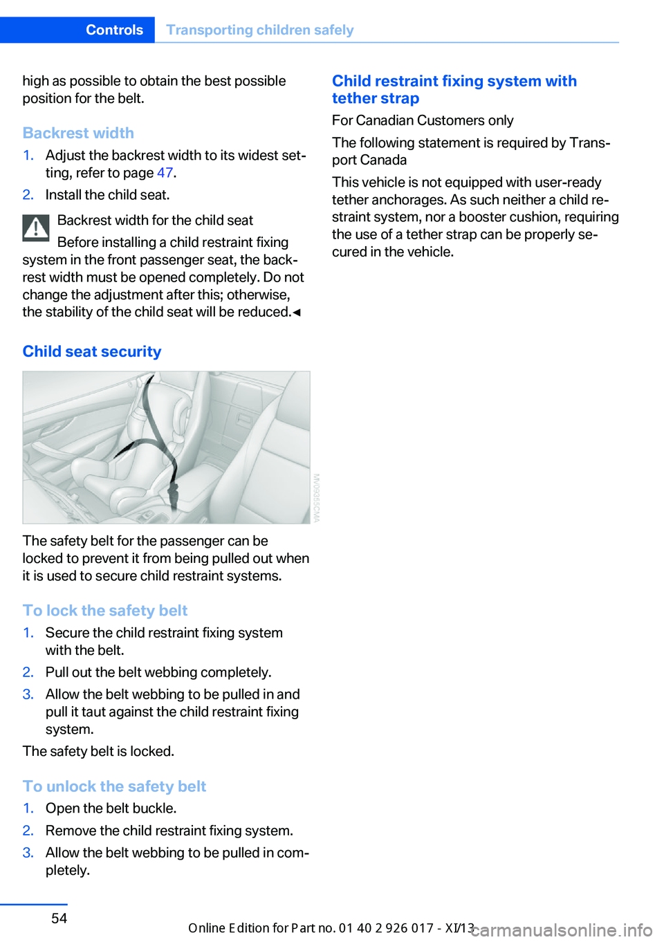 BMW Z4 2013 E89 Owners Manual high as possible to obtain the best possible
position for the belt.
Backrest width1.Adjust the backrest width to its widest set‐
ting, refer to page  47.2.Install the child seat.
Backrest width for 