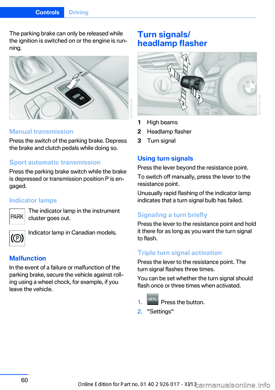 BMW Z4 2013 E89 Owners Manual The parking brake can only be released while
the ignition is switched on or the engine is run‐
ning.
Manual transmission
Press the switch of the parking brake. Depress
the brake and clutch pedals wh