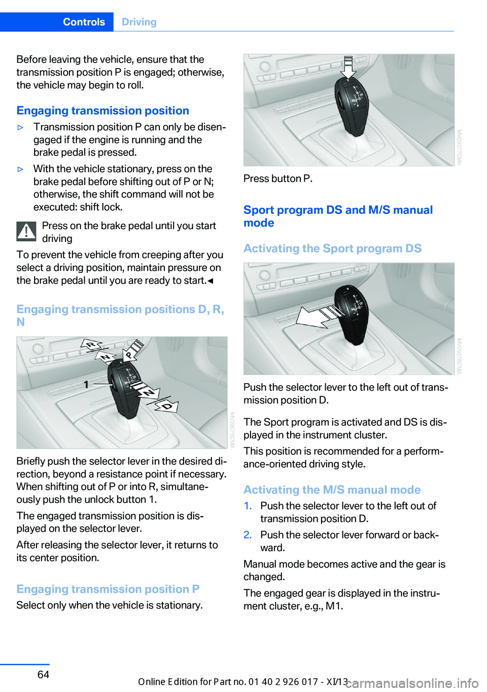 BMW Z4 2013 E89 Repair Manual Before leaving the vehicle, ensure that the
transmission position P is engaged; otherwise,
the vehicle may begin to roll.
Engaging transmission position▷Transmission position P can only be disen‐
BMW Z4 2013 E89 Repair Manual Before leaving the vehicle, ensure that the
transmission position P is engaged; otherwise,
the vehicle may begin to roll.
Engaging transmission position▷Transmission position P can only be disen‐