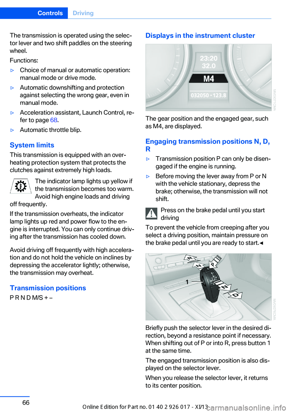 BMW Z4 2013 E89 Owners Manual The transmission is operated using the selec‐
tor lever and two shift paddles on the steering
wheel.
Functions:▷Choice of manual or automatic operation:
manual mode or drive mode.▷Automatic down