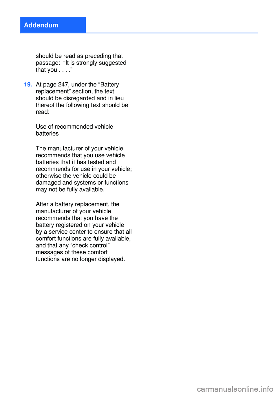 BMW Z4 2013 E89 Owners Manual Addendum
should be read as preceding that
passage: “It is strongly suggested
that you . . . .”
19.At page 247, under the “Battery
replacement” section, the text
should be disregarded and in li BMW Z4 2013 E89 Owners Manual Addendum
should be read as preceding that
passage: “It is strongly suggested
that you . . . .”
19.At page 247, under the “Battery
replacement” section, the text
should be disregarded and in li